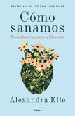 Cómo Sanamos. Descubre Tu Poder Y Libérate / How We Heal Cómo Sanamos. Descubre Tu Poder Y Libérate / How We Heal