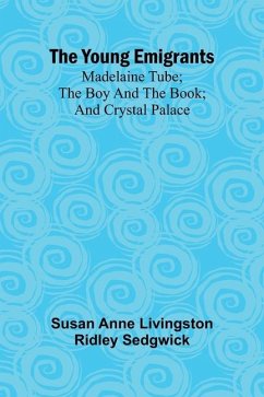 The Young Emigrants; Madelaine Tube; the Boy and the Book; and Crystal Palace - Anne Livingston Ridley Sedgwick, Susan