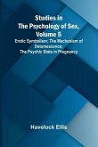 Studies in the Psychology of Sex, Volume 5;Erotic Symbolism; The Mechanism of Detumescence; The Psychic State in Pregnancy