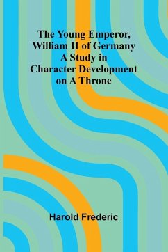 Cover The Young Emperor, William II of Germany A Study in Character Development on a Throne