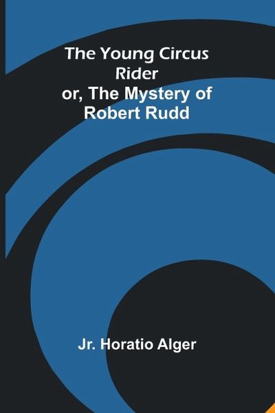 The Young Circus Rider; or, the Mystery of Robert Rudd The Young Circus Rider; or, the Mystery of Robert Rudd
