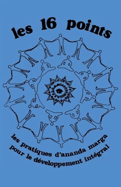 Les Seize Points, les pratiques de l'Ananda Marga pour le développement intégral - Mayatiita Brc.; Devii, Jyotsna; Anandamurti, Shrii Shrii Les Seize Points, les pratiques de l'Ananda Marga pour le développement intégral - Mayatiita Brc.; Devii, Jyotsna; Anandamurti, Shrii Shrii