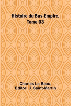 Histoire du Bas-Empire. Tome 03 - Le Beau, Charles Histoire du Bas-Empire. Tome 03 - Le Beau, Charles