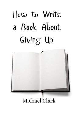 How to Write a Book About Giving Up - Clark, Michael