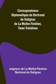 Correspondance Diplomatique de Bertrand de Salignac de La Mothe Fénélon, Tome Troisième Correspondance Diplomatique de Bertrand de Salignac de La Mothe Fénélon, Tome Troisième