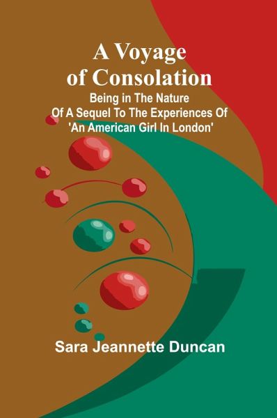 A Voyage of Consolation; (Being in the nature of a sequel to the experiences of 'An American girl in London') A Voyage of Consolation; (Being in the nature of a sequel to the experiences of 'An American girl in London')