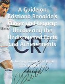 A Guide on Cristiano Ronaldo's Career and Legacy