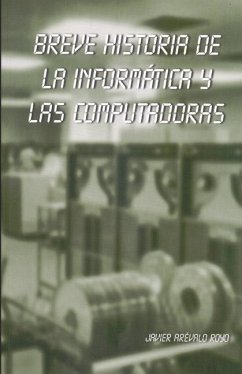 Breve historia de la Informática y las Computadoras - Arévalo Royo, Javier