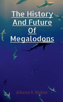 The History And Future Of Megalodons - Atharva S Mohite