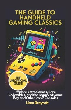 The Guide to Handheld Gaming Classics - Draycott, Liam