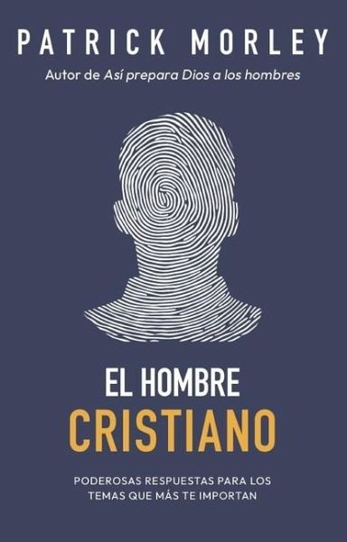 El Hombre Cristiano: Poderosas Respuestas Para Los Temas Que Más Te Importan (the Christian Man: A Conversation about the 10 Issues Men Say Matter Most) El Hombre Cristiano: Poderosas Respuestas Para Los Temas Que Más Te Importan (the Christian Man: A Conversation about the 10 Issues Men Say Matter Most)
