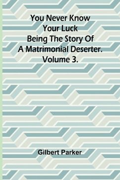 Cover You Never Know Your Luck; being the story of a matrimonial deserter. Volume 3.