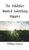 The Publisher Wanted Something Happier The Publisher Wanted Something Happier