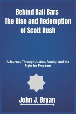 Behind Bali Bars The Rise and Redemption of Scott Rush - Bryan, John J