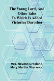 The Young Lord, and Other Tales; to which is added Victorine Durocher The Young Lord, and Other Tales; to which is added Victorine Durocher