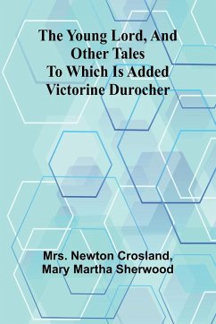 The Young Lord, and Other Tales; to which is added Victorine Durocher - Newton Crosland; Mary Martha Sherwood