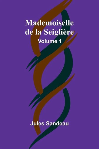 Mademoiselle de la Seiglière, Volume 1 Mademoiselle de la Seiglière, Volume 1