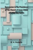 Succession in the Presidency of The Church of Jesus Christ of Latter-Day Saints Succession in the Presidency of The Church of Jesus Christ of Latter-Day Saints