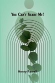 You can't scare me! You can't scare me!