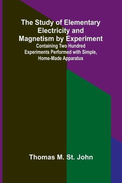 Cover The Study of Elementary Electricity and Magnetism by Experiment;Containing Two Hundred Experiments Performed with Simple, Home-made Apparatus