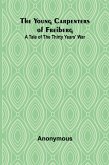The Young Carpenters of Freiberg A Tale of the Thirty Years' War