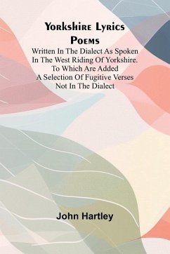 Cover Yorkshire Lyrics Poems written in the Dialect as Spoken in the West Riding of Yorkshire. To which are added a Selection of Fugitive Verses not in the Dialect