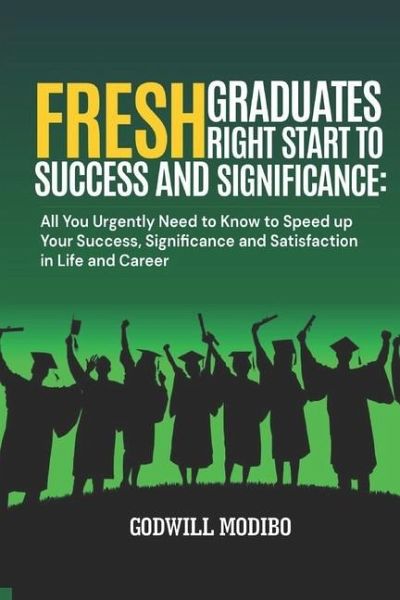 Fresh Graduates Right Start to Success and Significance Fresh Graduates Right Start to Success and Significance
