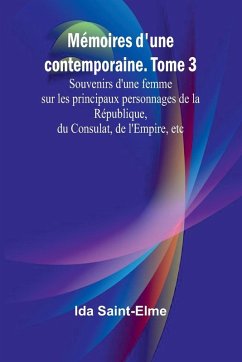 Cover Mémoires d'une contemporaine. Tome 3; Souvenirs d'une femme sur les principaux personnages de la République, du Consulat, de l'Empire, etc