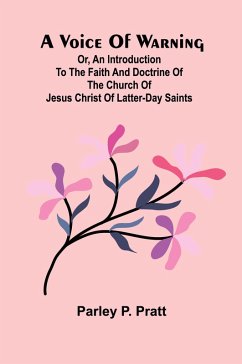 Cover A Voice of Warning; Or, an introduction to the faith and doctrine of The Church of Jesus Christ of Latter-Day Saints