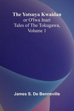 The Yotsuya Kwaidan or O'Iwa Inari Tales of the Tokugawa, Volume 1 - S. de Benneville, James