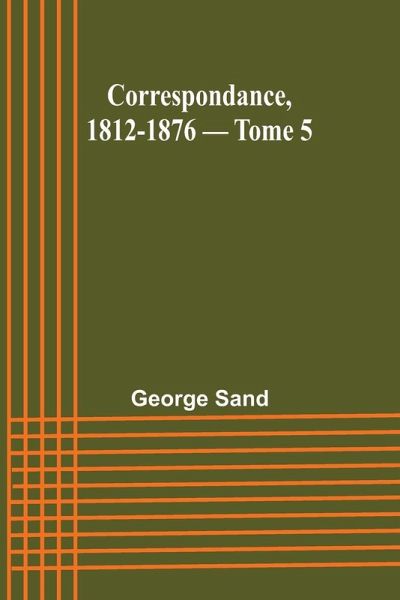 Correspondance, 1812-1876 - Tome 5 Correspondance, 1812-1876 - Tome 5