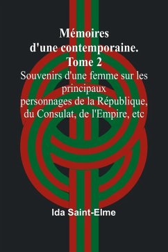 Cover Mémoires d'une contemporaine. Tome 2; Souvenirs d'une femme sur les principaux personnages de la République, du Consulat, de l'Empire, etc