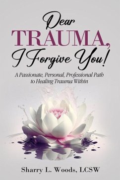 Dear TRAUMA, I Forgive You! - Woods, Sharry L