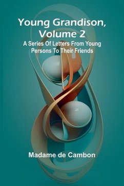 Young Grandison, volume 2 A series of letters from young persons to their friends - de Cambon, Madame