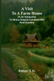 A visit to a farm house; or, An introduction to various subjects connected with rural economy. A visit to a farm house; or, An introduction to various subjects connected with rural economy.