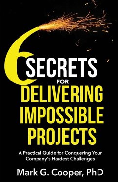 6 Secrets for Delivering Impossible Projects - Cooper, Mark G.