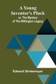 A Young Inventor's Pluck; or, The Mystery of the Willington Legacy