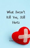What Doesn't Kill You, Still Hurts What Doesn't Kill You, Still Hurts