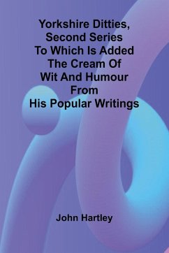 Yorkshire Ditties, Second Series To which is added The Cream of Wit and Humour from his Popular Writings - Hartley, John