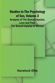 Studies in the Psychology of Sex, Volume 3; Analysis of the Sexual Impulse; Love and Pain; The Sexual Impulse in Women Studies in the Psychology of Sex, Volume 3; Analysis of the Sexual Impulse; Love and Pain; The Sexual Impulse in Women
