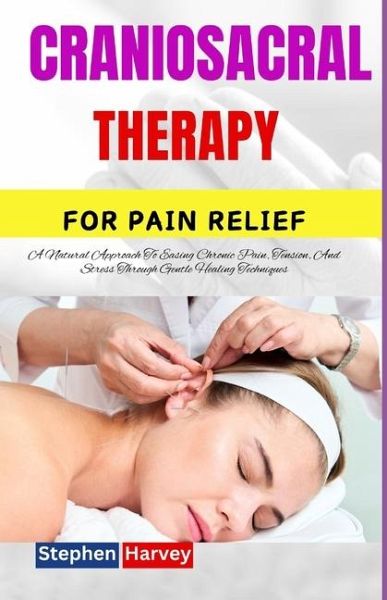 Craniosacral Therapy for Pain Relief Craniosacral Therapy for Pain Relief