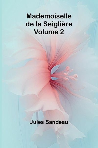 Mademoiselle de la Seiglière, Volume 2 Mademoiselle de la Seiglière, Volume 2