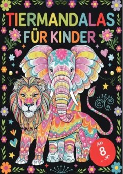 Tiermandalas für Kinder ab 8: Das große Mandala Malbuch mit 100 faszinierenden Tiermotiven zum Ausmalen - Fördert Kreati Cover Tiermandalas für Kinder ab 8: Das große Mandala Malbuch mit 100 faszinierenden Tiermotiven zum Ausmalen - Fördert Kreati