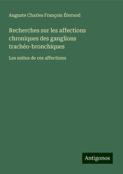 Recherches sur les affections chroniques des ganglions trachéo-bronchiques - Éternod, Auguste Charles François