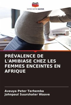 PRÉVALENCE DE L'AMIBIASE CHEZ LES FEMMES ENCEINTES EN AFRIQUE - Terhemba, Aveuya Peter;Waave, Johnpaul Suurshater