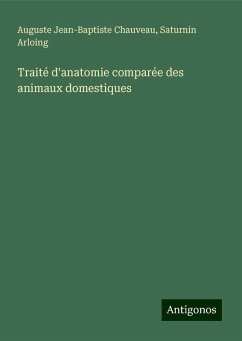 Traité d'anatomie comparée des animaux domestiques - Chauveau, Auguste Jean-Baptiste; Arloing, Saturnin