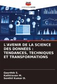 L'AVENIR DE LA SCIENCE DES DONNÉES : TENDANCES, TECHNIQUES ET TRANSFORMATIONS L'AVENIR DE LA SCIENCE DES DONNÉES : TENDANCES, TECHNIQUES ET TRANSFORMATIONS