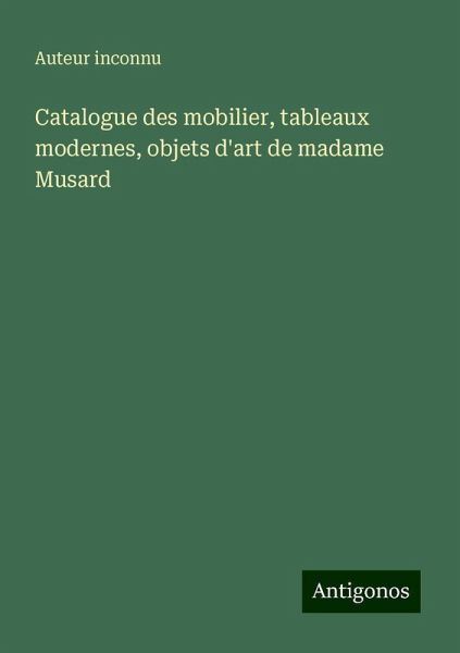 Catalogue des mobilier, tableaux modernes, objets d'art de madame Musard Catalogue des mobilier, tableaux modernes, objets d'art de madame Musard