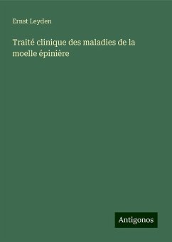 Traité clinique des maladies de la moelle épinière - Leyden, Ernst Traité clinique des maladies de la moelle épinière - Leyden, Ernst