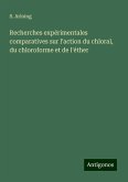Recherches expérimentales comparatives sur l'action du chloral, du chloroforme et de l'éther Recherches expérimentales comparatives sur l'action du chloral, du chloroforme et de l'éther